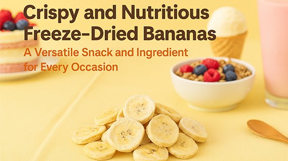 Crispy and Nutritious Freeze-Dried Bananas - Enjoy the Sweetness of Fresh Bananas