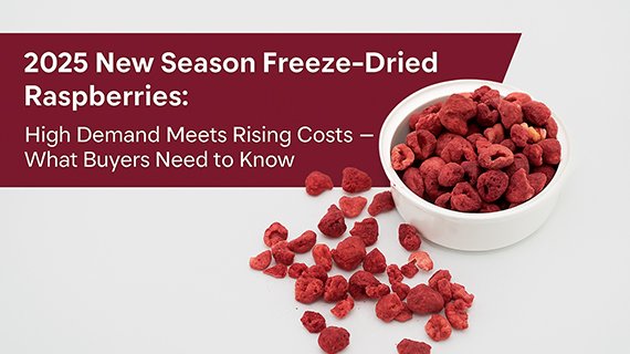 2025 New Season Freeze-Dried Raspberries: High Demand Meets Rising Costs— What Buyers Need to Know