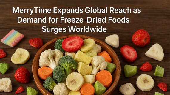 MerryTime Expands Global Reach as Demand for Freeze-Dried Foods Surges Worldwide